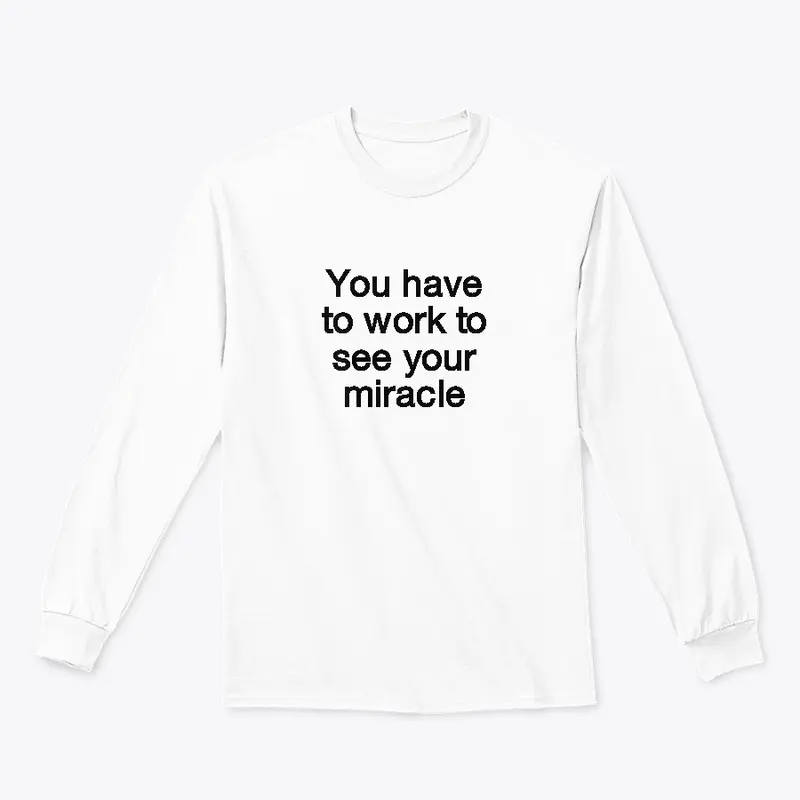 Your have to work to see your miracle